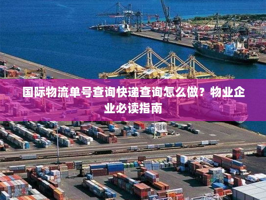 国际物流单号查询快递查询怎么做?物业企业必读指南 国际物流单号查询快递查询怎么做?物业企业必读指南