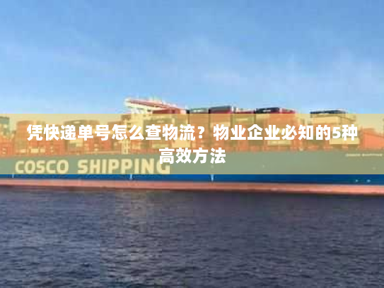 凭快递单号怎么查物流？物业企业必知的5种高效方法