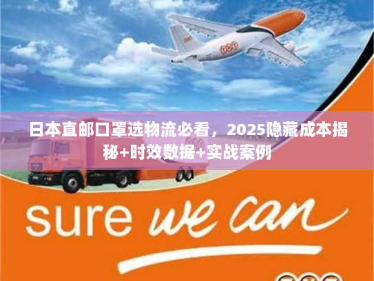 日本直邮口罩选物流必看，2025隐藏成本揭秘+时效数据+实战案例