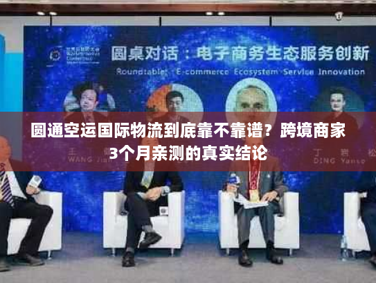 圆通空运国际物流到底靠不靠谱？跨境商家3个月亲测的真实结论