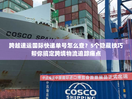 跨越速运国际快递单号怎么查？5个隐藏技巧帮你搞定跨境物流追踪痛点