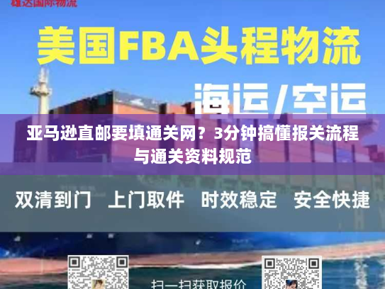亚马逊直邮要填通关网?3分钟搞懂报关流程与通关资料规范 亚马逊直邮要填通关网?3分钟搞懂报关流程与通关资料规范