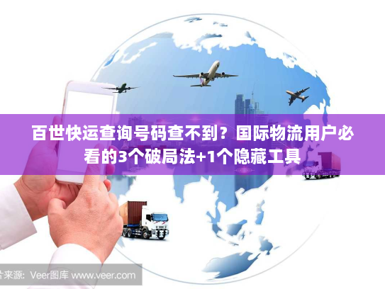 百世快运查询号码查不到？国际物流用户必看的3个破局法+1个隐藏工具