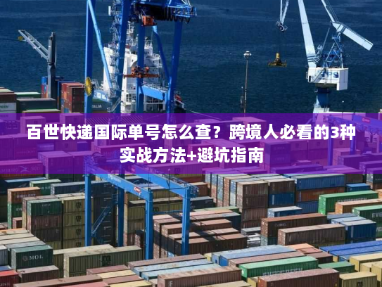 百世快递国际单号怎么查？跨境人必看的3种实战方法+避坑指南