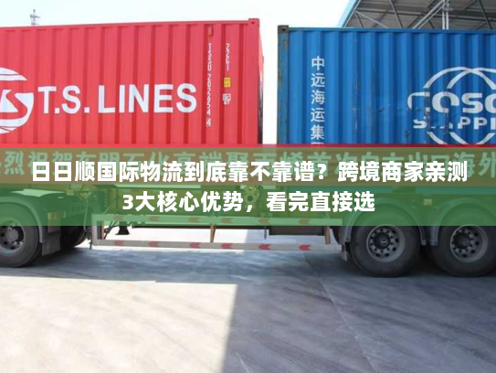 日日顺国际物流到底靠不靠谱？跨境商家亲测3大核心优势，看完直接选