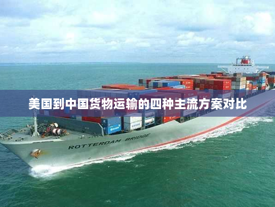 美国到中国货物运输的四种主流方案对比