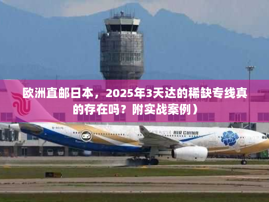 欧洲直邮日本,2025年3天达的稀缺专线真的存在吗?附实战案例) 欧洲直邮日本,2025年3天达的稀缺专线真的存在吗?附实战案例)