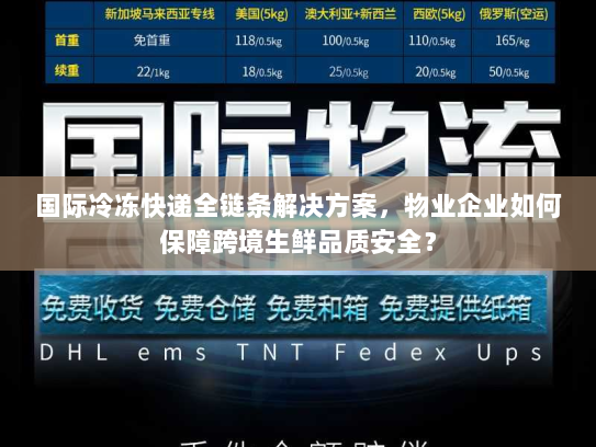 国际冷冻快递全链条解决方案,物业企业如何保障跨境生鲜品质安全? 国际冷冻快递全链条解决方案,物业企业如何保障跨境生鲜品质安全?