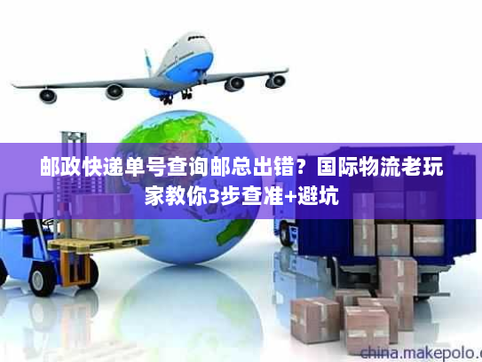 邮政快递单号查询邮总出错？国际物流老玩家教你3步查准+避坑