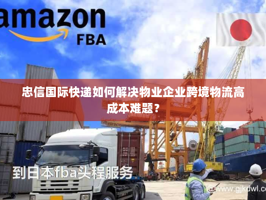 忠信国际快递如何解决物业企业跨境物流高成本难题? 忠信国际快递如何解决物业企业跨境物流高成本难题?