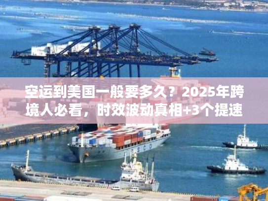 空运到美国一般要多久?2025年跨境人必看,时效波动真相+3个提速技巧 空运到美国一般要多久?2025年跨境人必看,时效波动真相+3个提速技巧