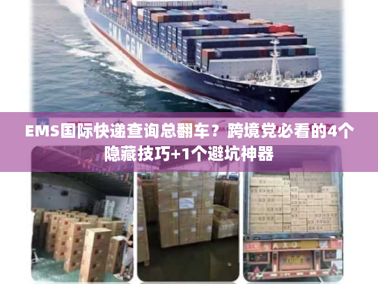 EMS国际快递查询总翻车？跨境党必看的4个隐藏技巧+1个避坑神器