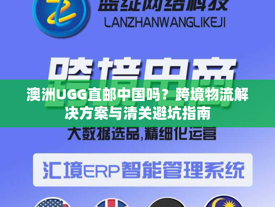 澳洲UGG直邮中国吗？跨境物流解决方案与清关避坑指南