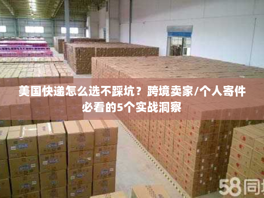美国快递怎么选不踩坑?跨境卖家/个人寄件必看的5个实战洞察 美国快递怎么选不踩坑?跨境卖家/个人寄件必看的5个实战洞察