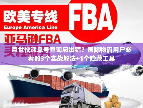 百世快递单号查询总出错？国际物流用户必看的3个实战解法+1个隐藏工具