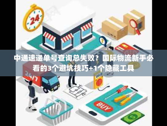 中通速递单号查询总失败？国际物流新手必看的3个避坑技巧+1个隐藏工具