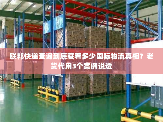 联邦快递查询到底藏着多少国际物流真相？老货代用3个案例说透
