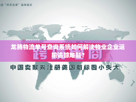 龙腾物流单号查询系统如何解决物业企业运输追踪难题? 龙腾物流单号查询系统如何解决物业企业运输追踪难题?