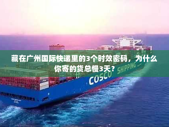 藏在广州国际快递里的3个时效密码，为什么你寄的货总慢3天？