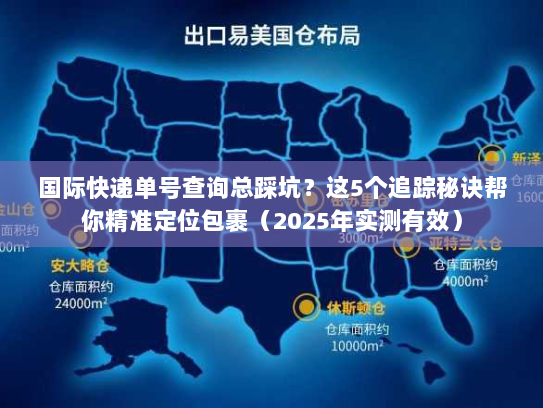 国际快递单号查询总踩坑？这5个追踪秘诀帮你精准定位包裹（2025年实测有效）
