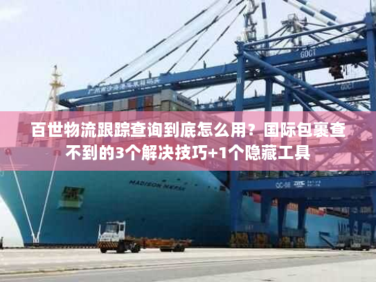 百世物流跟踪查询到底怎么用？国际包裹查不到的3个解决技巧+1个隐藏工具