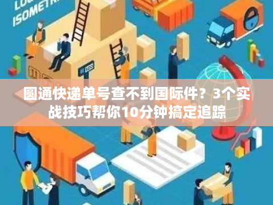 圆通快递单号查不到国际件？3个实战技巧帮你10分钟搞定追踪