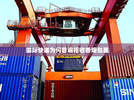 国际快递为何普遍拒收香烟包裹 国际快递为何普遍拒收香烟包裹