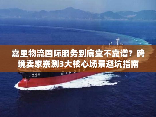 嘉里物流国际服务到底靠不靠谱?跨境卖家亲测3大核心场景避坑指南 嘉里物流国际服务到底靠不靠谱?跨境卖家亲测3大核心场景避坑指南