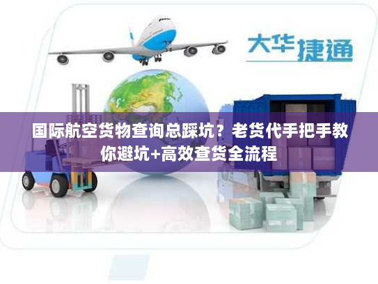 国际航空货物查询总踩坑？老货代手把手教你避坑+高效查货全流程
