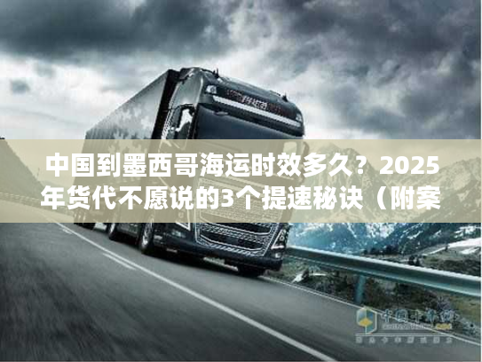 中国到墨西哥海运时效多久？2025年货代不愿说的3个提速秘诀（附案例）