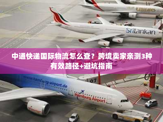中通快递国际物流怎么查？跨境卖家亲测3种有效路径+避坑指南