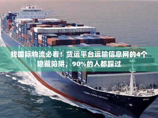 找国际物流必看！货运平台运输信息网的4个隐藏陷阱，90%的人都踩过