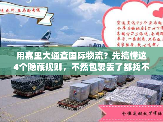 用嘉里大通查国际物流？先搞懂这4个隐藏规则，不然包裹丢了都找不到