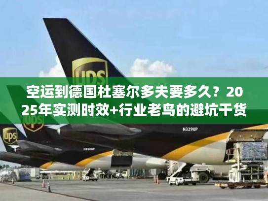空运到德国杜塞尔多夫要多久?2025年实测时效+行业老鸟的避坑干货 空运到德国杜塞尔多夫要多久?2025年实测时效+行业老鸟的避坑干货