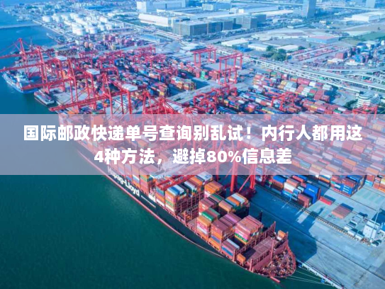 国际邮政快递单号查询别乱试！内行人都用这4种方法，避掉80%信息差