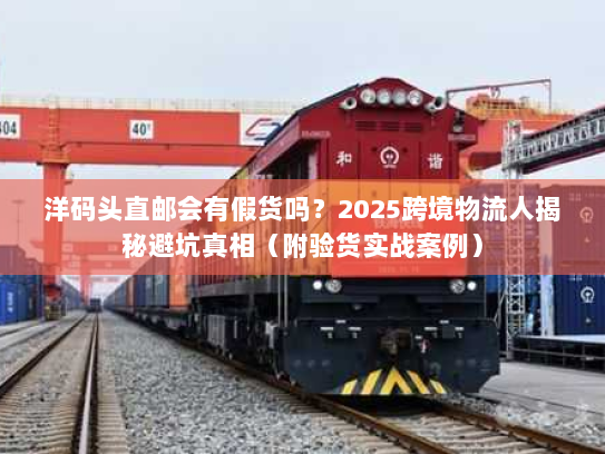 洋码头直邮会有假货吗？2025跨境物流人揭秘避坑真相（附验货实战案例）