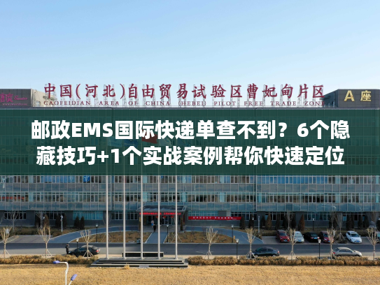 邮政EMS国际快递单查不到?6个隐藏技巧+1个实战案例帮你快速定位包裹 邮政EMS国际快递单查不到?6个隐藏技巧+1个实战案例帮你快速定位包裹
