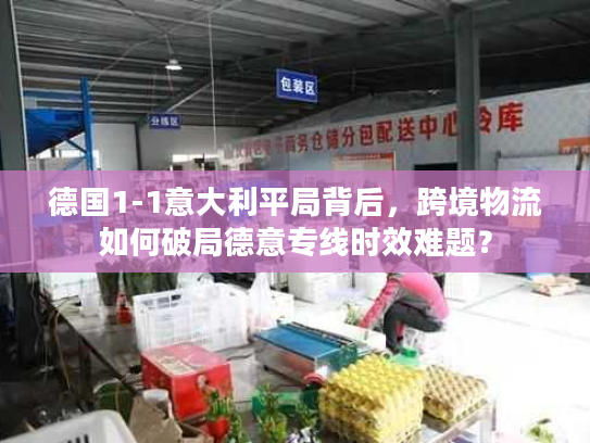 德国1-1意大利平局背后,跨境物流如何破局德意专线时效难题? 德国1-1意大利平局背后,跨境物流如何破局德意专线时效难题?