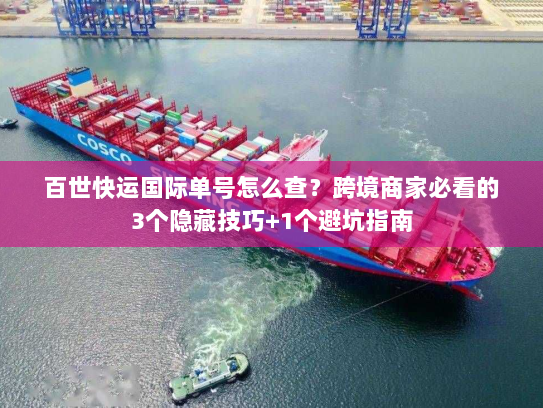 百世快运国际单号怎么查？跨境商家必看的3个隐藏技巧+1个避坑指南
