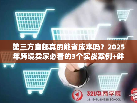 第三方直邮真的能省成本吗？2025年跨境卖家必看的3个实战案例+鲜为人知的门道