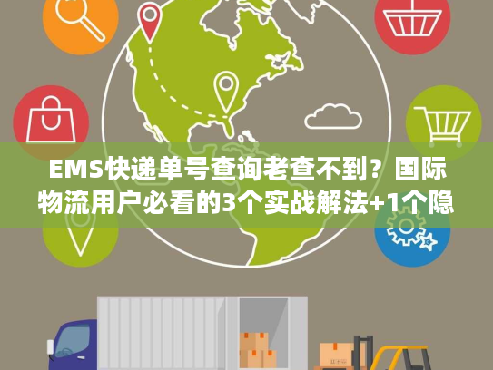 EMS快递单号查询老查不到？国际物流用户必看的3个实战解法+1个隐藏工具
