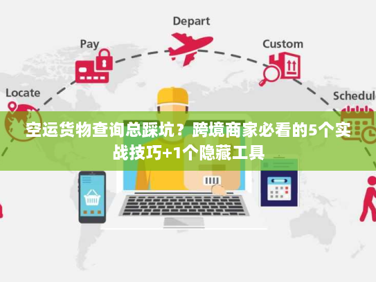 空运货物查询总踩坑？跨境商家必看的5个实战技巧+1个隐藏工具