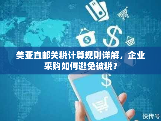 美亚直邮关税计算规则详解,企业采购如何避免被税? 美亚直邮关税计算规则详解,企业采购如何避免被税?