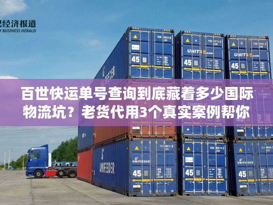 百世快运单号查询到底藏着多少国际物流坑?老货代用3个真实案例帮你避雷 百世快运单号查询到底藏着多少国际物流坑?老货代用3个真实案例帮你避雷
