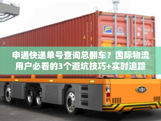 申通快递单号查询总翻车？国际物流用户必看的3个避坑技巧+实时追踪实测