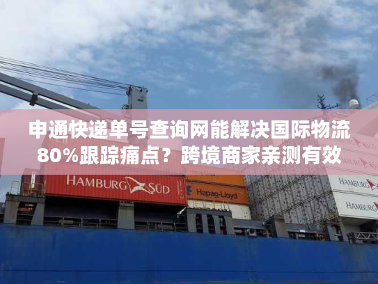 申通快递单号查询网能解决国际物流80%跟踪痛点？跨境商家亲测有效