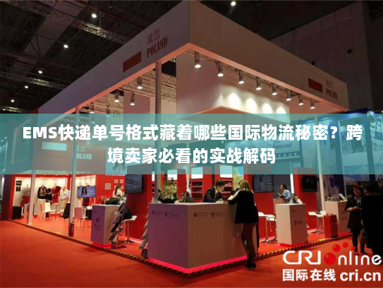 EMS快递单号格式藏着哪些国际物流秘密？跨境卖家必看的实战解码