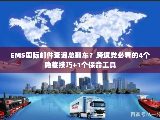 EMS国际邮件查询总翻车？跨境党必看的4个隐藏技巧+1个保命工具