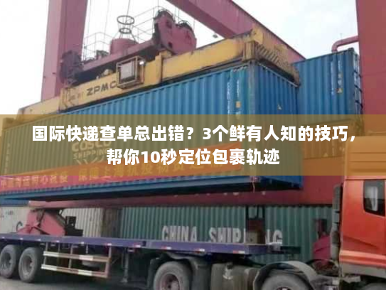 国际快递查单总出错？3个鲜有人知的技巧，帮你10秒定位包裹轨迹