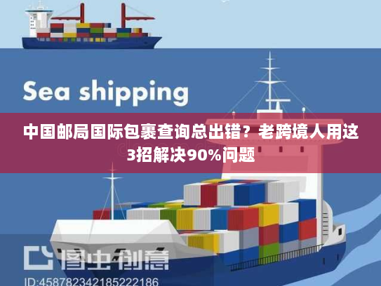 中国邮局国际包裹查询总出错？老跨境人用这3招解决90%问题